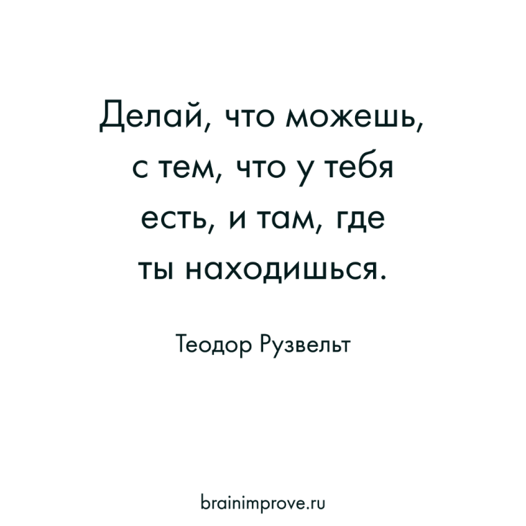 Делай то что можешь с тем что имеешь там где ты есть